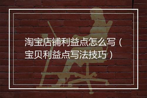 淘宝店铺利益点怎么写（宝贝利益点写法技巧）