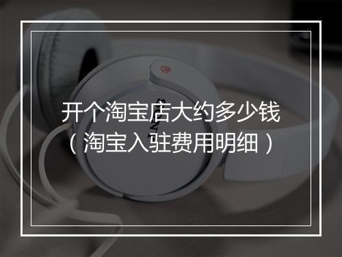 开个淘宝店大约多少钱（淘宝入驻费用明细）