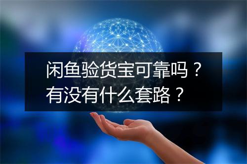闲鱼验货宝可靠吗？有没有什么套路？