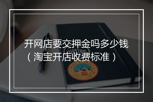 开网店要交押金吗多少钱（淘宝开店收费标准）