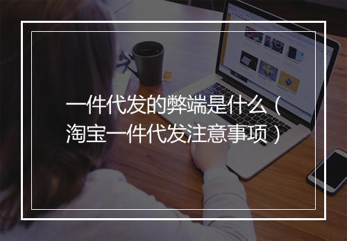 一件代发的弊端是什么（淘宝一件代发注意事项）