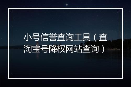 小号信誉查询工具（查淘宝号降权网站查询）
