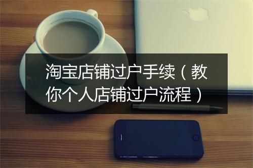 淘宝店铺过户手续（教你个人店铺过户流程）