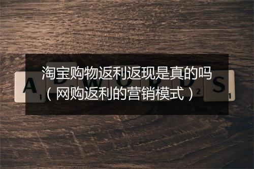 淘宝购物返利返现是真的吗（网购返利的营销模式）