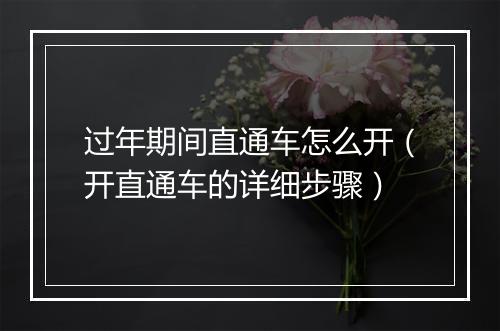 过年期间直通车怎么开（开直通车的详细步骤）