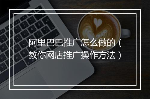 阿里巴巴推广怎么做的（教你网店推广操作方法）
