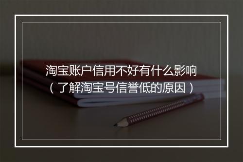 淘宝账户信用不好有什么影响（了解淘宝号信誉低的原因）