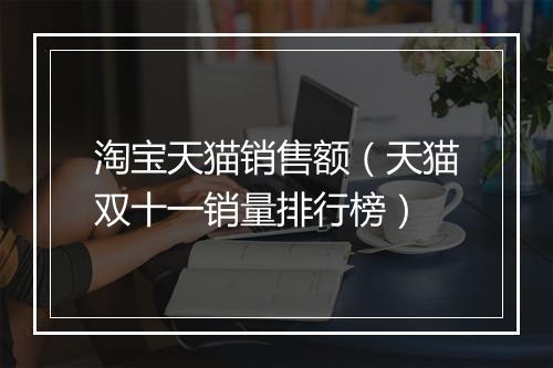 淘宝天猫销售额（天猫双十一销量排行榜）