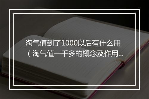 淘气值到了1000以后有什么用（淘气值一千多的概念及作用）