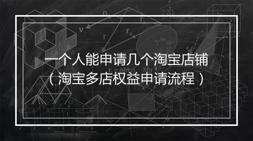 一个人能申请几个淘宝店铺（淘宝多店权益申请流程）