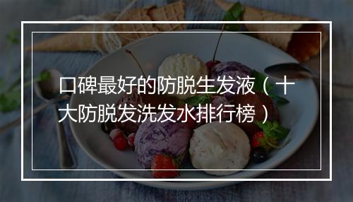 口碑最好的防脱生发液（十大防脱发洗发水排行榜）