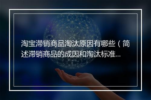 淘宝滞销商品淘汰原因有哪些（简述滞销商品的成因和淘汰标准）
