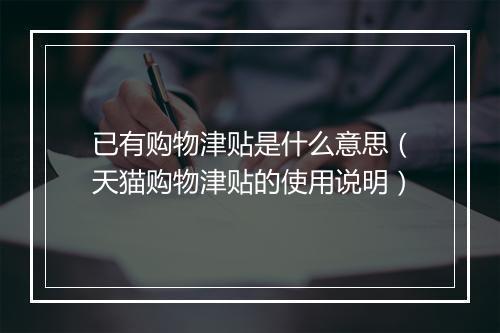 已有购物津贴是什么意思（天猫购物津贴的使用说明）