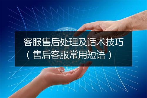 客服售后处理及话术技巧（售后客服常用短语）