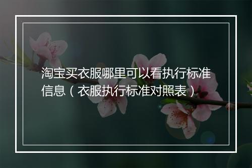 淘宝买衣服哪里可以看执行标准信息（衣服执行标准对照表）