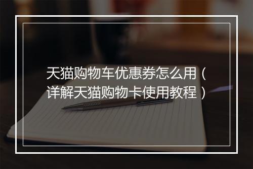 天猫购物车优惠券怎么用（详解天猫购物卡使用教程）