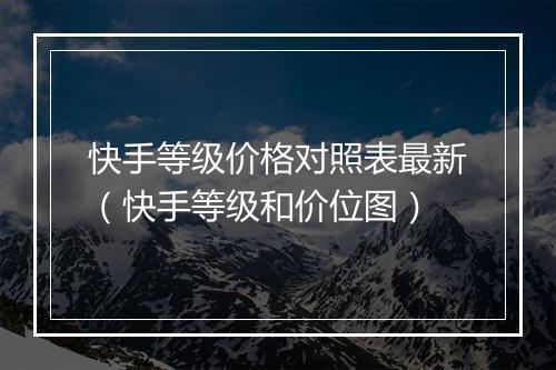 快手等级价格对照表最新（快手等级和价位图）