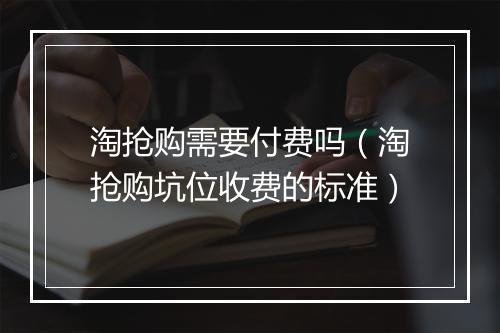 淘抢购需要付费吗（淘抢购坑位收费的标准）
