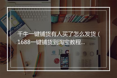 千牛一键铺货有人买了怎么发货（1688一键铺货到淘宝教程）