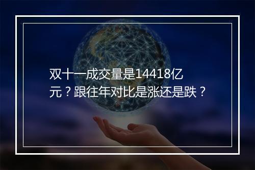 双十一成交量是14418亿元？跟往年对比是涨还是跌？