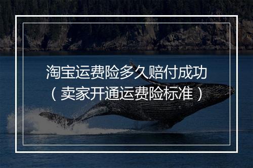 淘宝运费险多久赔付成功（卖家开通运费险标准）