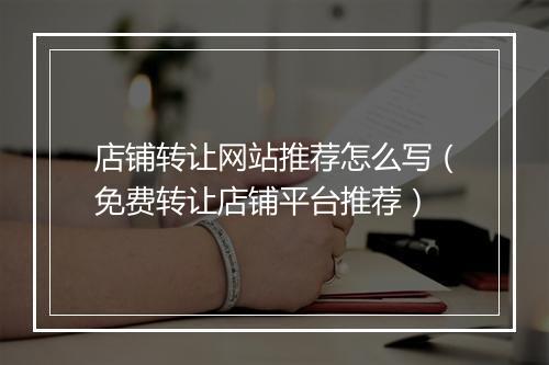店铺转让网站推荐怎么写（免费转让店铺平台推荐）