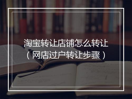 淘宝转让店铺怎么转让（网店过户转让步骤）
