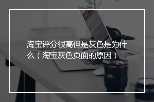 淘宝评分很高但是灰色是为什么（淘宝灰色页面的原因）