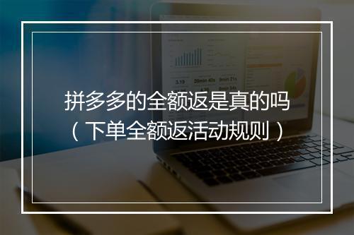 拼多多的全额返是真的吗（下单全额返活动规则）