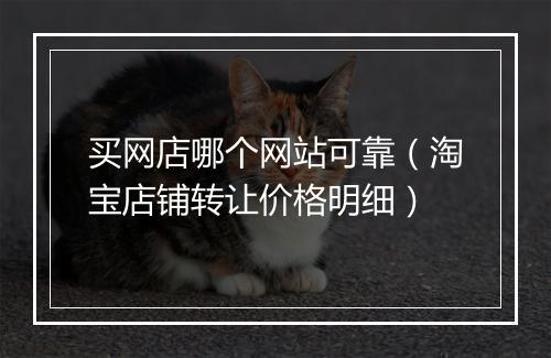 买网店哪个网站可靠（淘宝店铺转让价格明细）