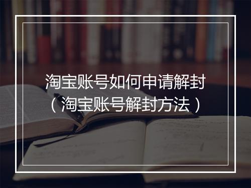 淘宝账号如何申请解封（淘宝账号解封方法）