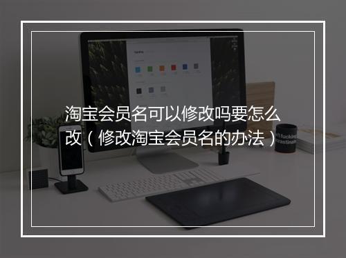 淘宝会员名可以修改吗要怎么改（修改淘宝会员名的办法）