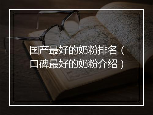 国产最好的奶粉排名（口碑最好的奶粉介绍）