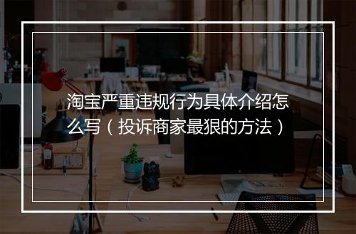淘宝严重违规行为具体介绍怎么写（投诉商家最狠的方法）