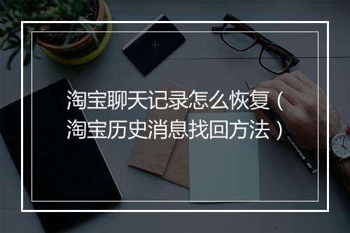 淘宝聊天记录怎么恢复（淘宝历史消息找回方法）