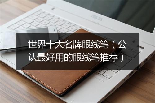 世界十大名牌眼线笔（公认最好用的眼线笔推荐）