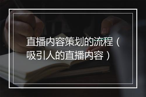 直播内容策划的流程（吸引人的直播内容）