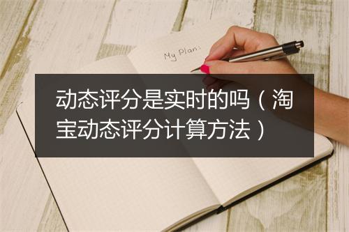 动态评分是实时的吗（淘宝动态评分计算方法）