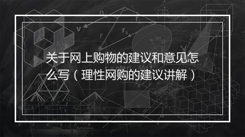 关于网上购物的建议和意见怎么写（理性网购的建议讲解）