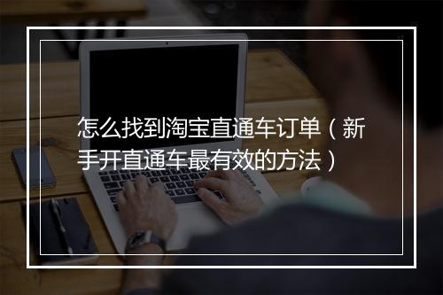 怎么找到淘宝直通车订单（新手开直通车最有效的方法）