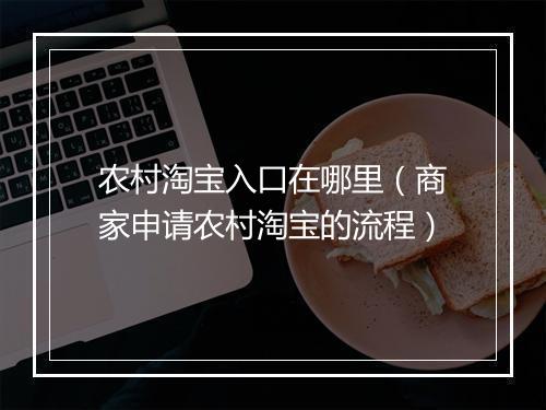 农村淘宝入口在哪里（商家申请农村淘宝的流程）