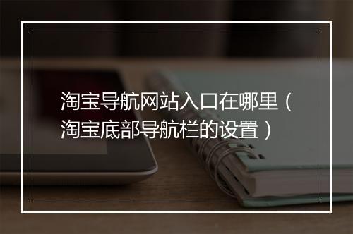 淘宝导航网站入口在哪里（淘宝底部导航栏的设置）