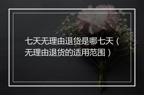 七天无理由退货是哪七天（无理由退货的适用范围）