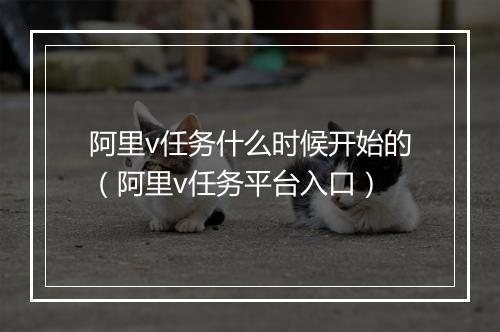 阿里v任务什么时候开始的（阿里v任务平台入口）