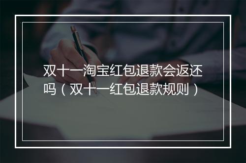 双十一淘宝红包退款会返还吗（双十一红包退款规则）