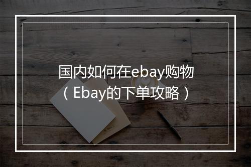 国内如何在ebay购物（Ebay的下单攻略）