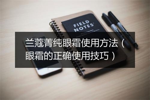 兰蔻菁纯眼霜使用方法（眼霜的正确使用技巧）