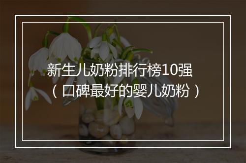 新生儿奶粉排行榜10强（口碑最好的婴儿奶粉）