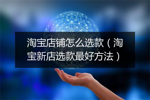 淘宝店铺怎么选款（淘宝新店选款最好方法）