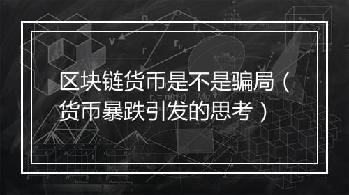 区块链货币是不是骗局（货币暴跌引发的思考）